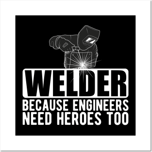 Welder because engineers need heroes too w Posters and Art